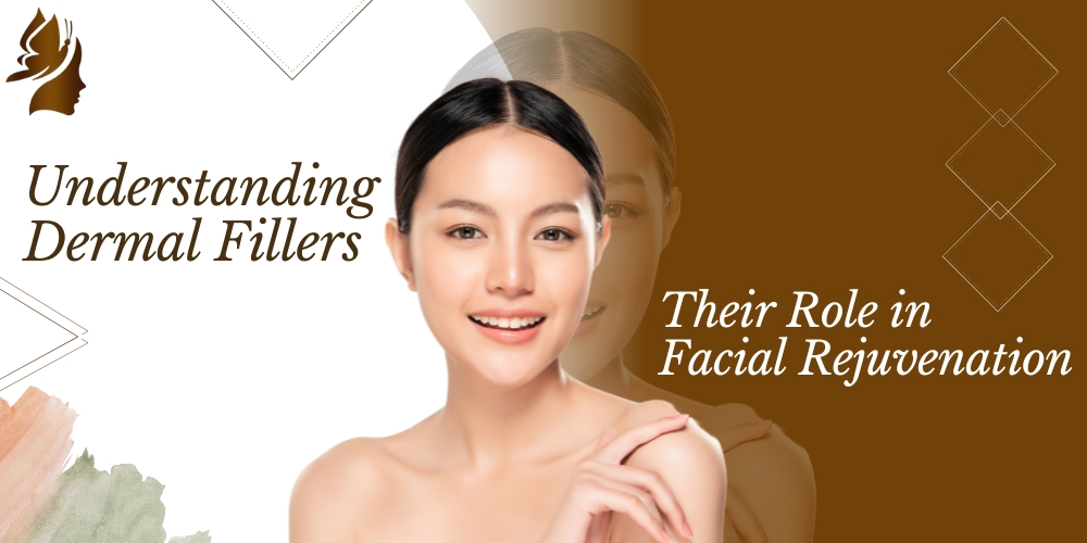 Understanding Dermal Fillers and Their Role in Facial Rejuvenation